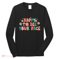 Happy To See Your Face First Day Of School Teacher Flower Long Sleeve Shirt thumb 0