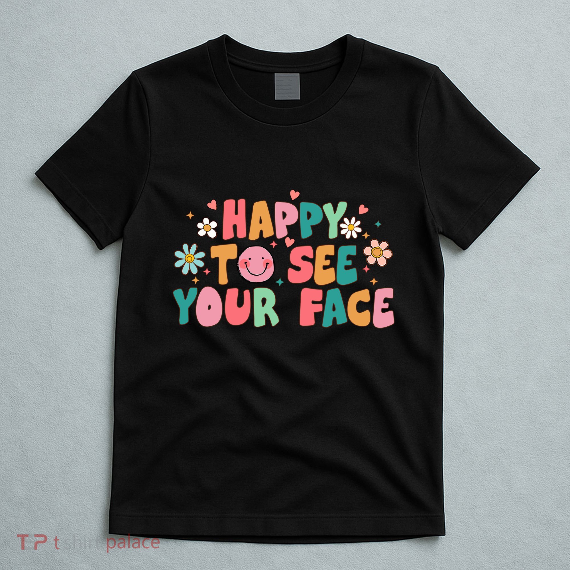 Happy To See Your Face First Day Of School Teacher Flower T-Shirt