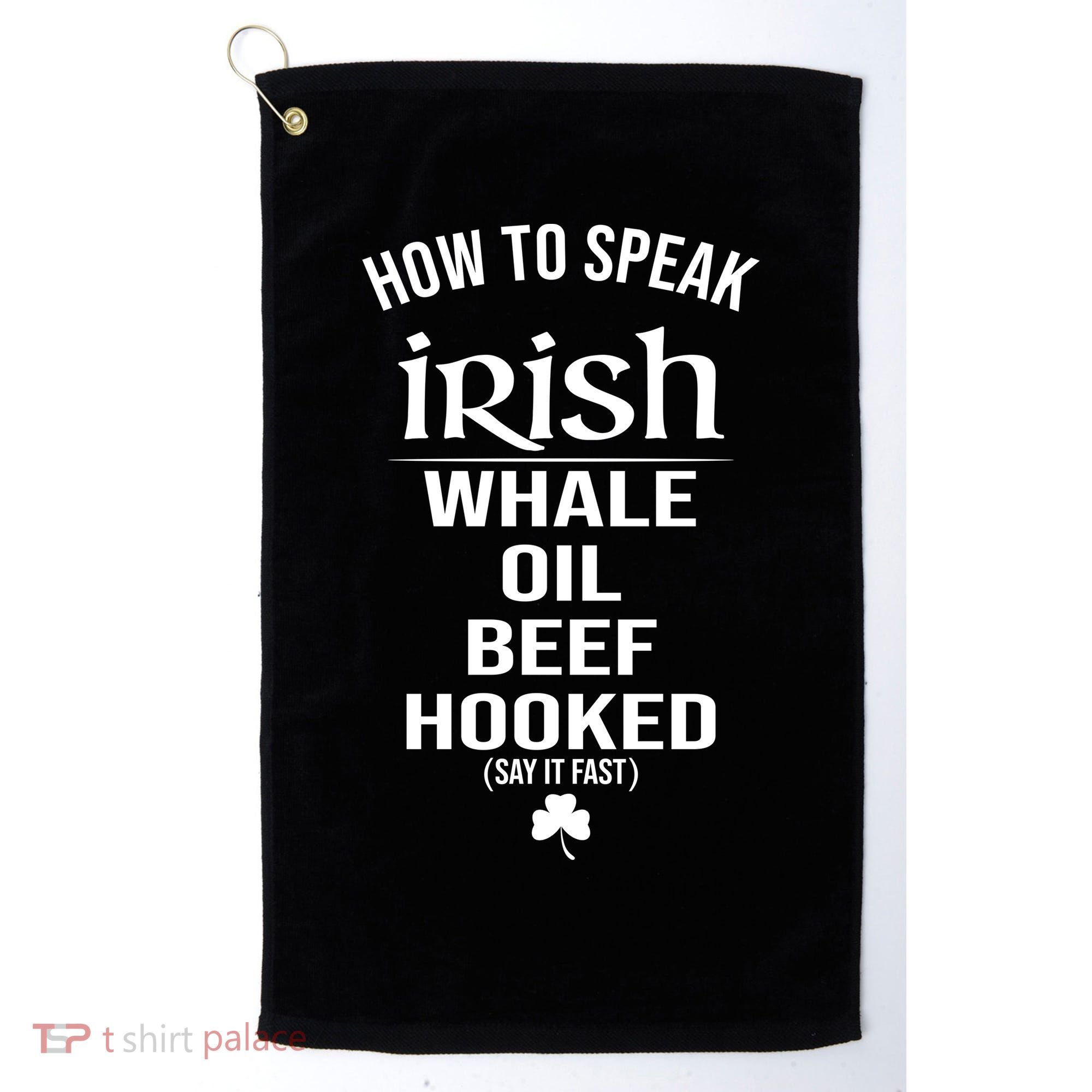 How To Speak Irish Whale Oil Beef Hooked Funny St Patrick's Day Golf Towel