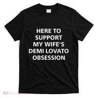 Here To Support My WifeS Demi Lovato Obsession T-Shirt thumb 0