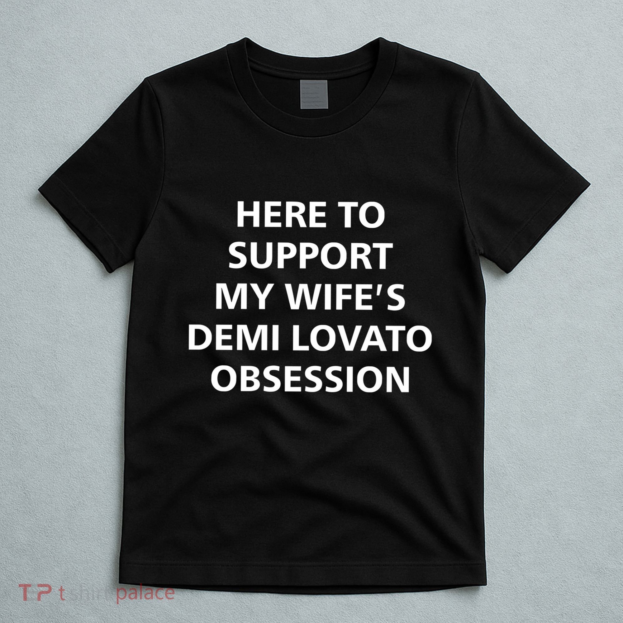 Here To Support My WifeS Demi Lovato Obsession T-Shirt