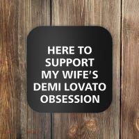 Here To Support My WifeS Demi Lovato Obsession Coaster thumb 0