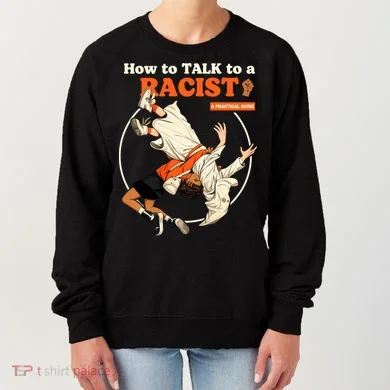 How To Talk To A Racist A Practical Guide Women's Sweatshirt