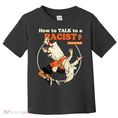 How To Talk To A Racist A Practical Guide Toddler T-Shirt