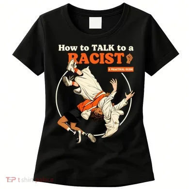 How To Talk To A Racist A Practical Guide Women's T-Shirt