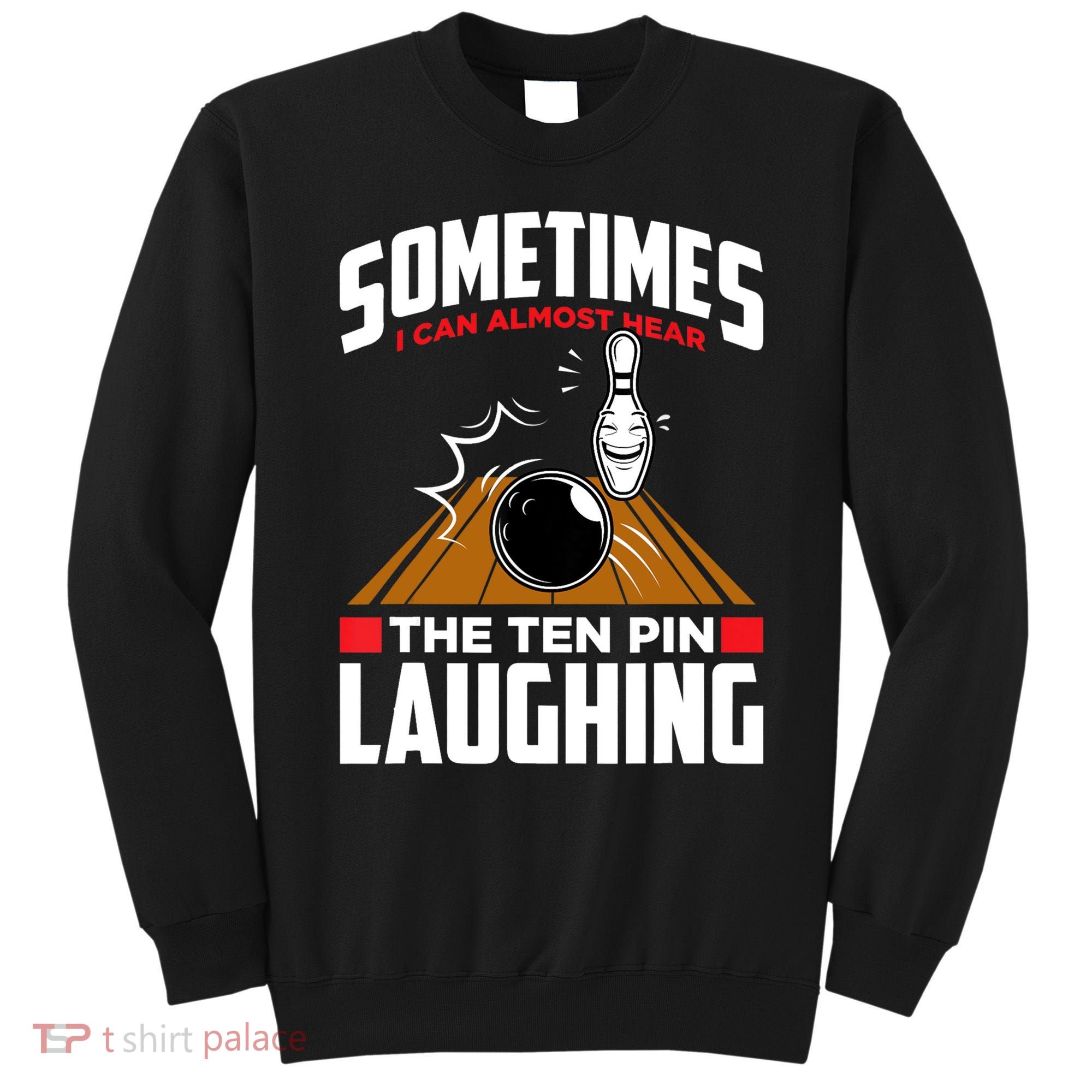 Hear The Ten Pin Laughing Funny Bowler & Bowling TShirt Sweatshirt