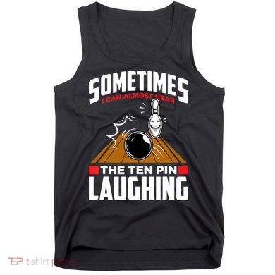 Hear The Ten Pin Laughing Funny Bowler & Bowling TShirt Tank Top