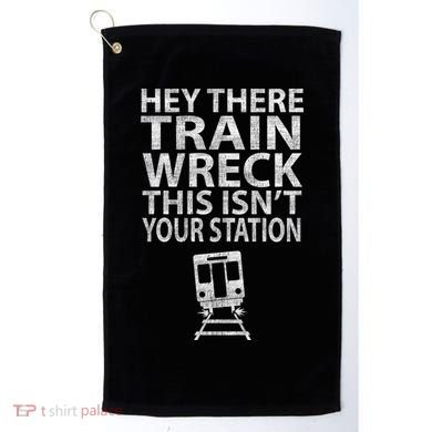 Hey There Train Wreck This Isnt Your Station Gift Golf Towel