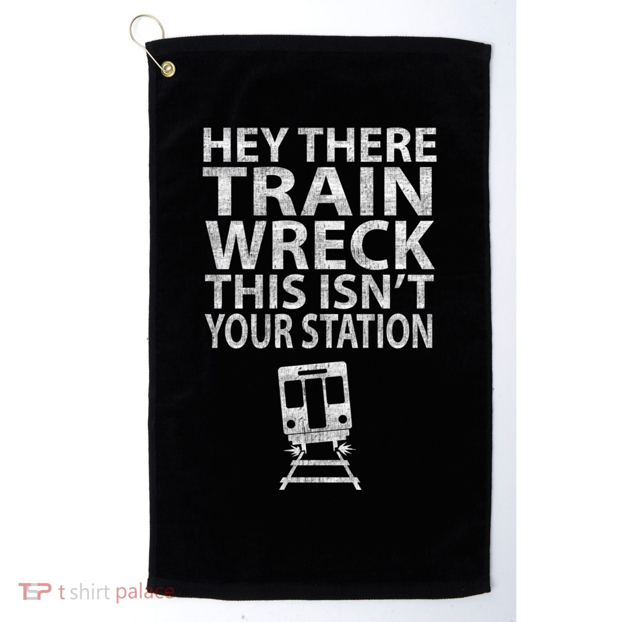 Hey There Train Wreck This Isnt Your Station Gift Golf Towel
