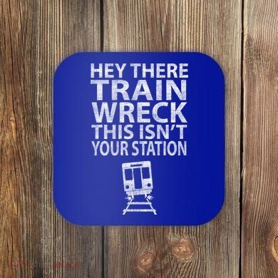 Hey There Train Wreck This Isnt Your Station Gift Coaster
