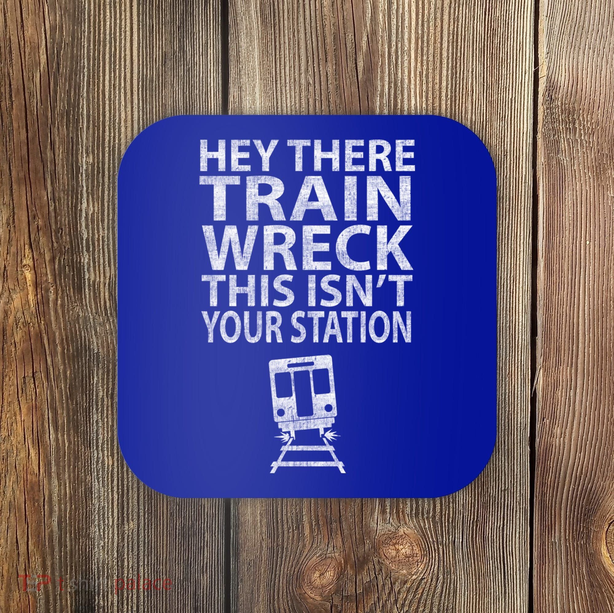Hey There Train Wreck This Isnt Your Station Gift Coaster
