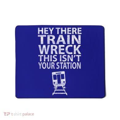 Hey There Train Wreck This Isnt Your Station Gift Mousepad