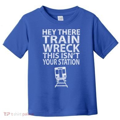 Hey There Train Wreck This Isnt Your Station Gift Toddler T-Shirt