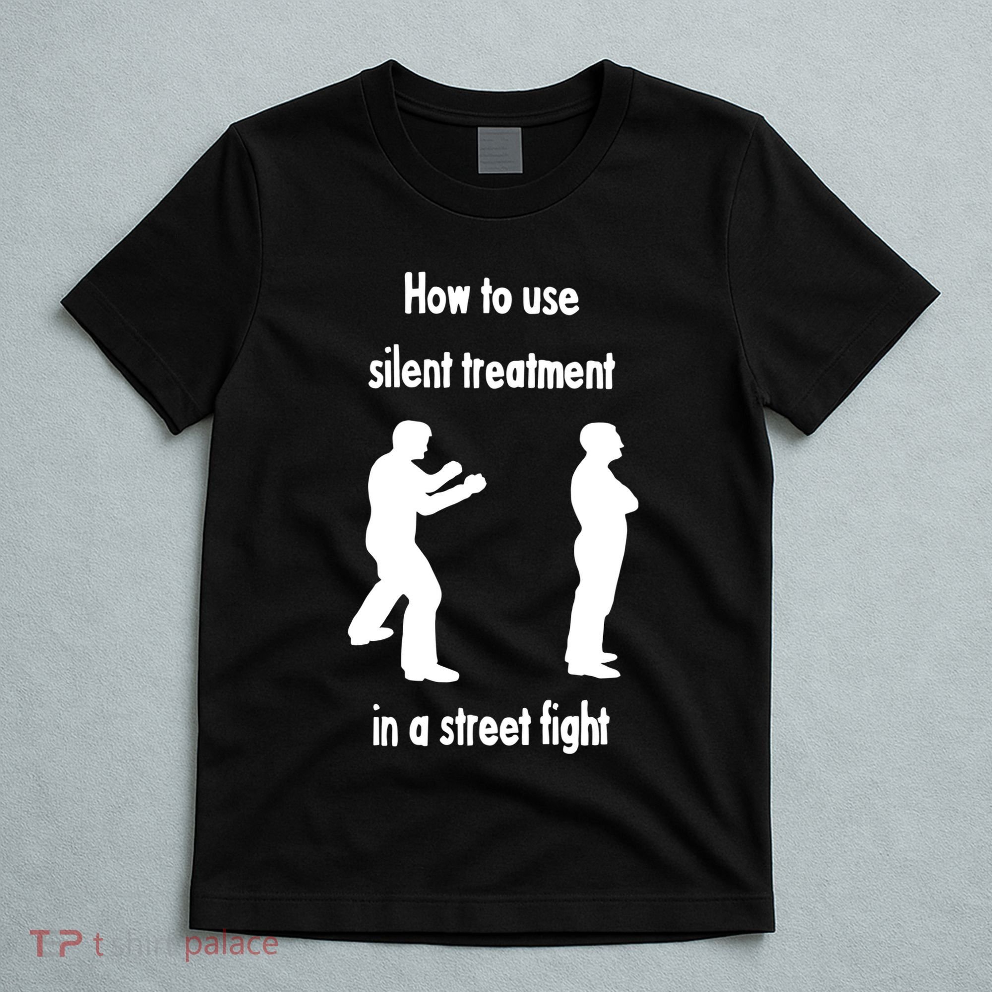 How To Use Silent Treatment In Street Fight T-Shirt