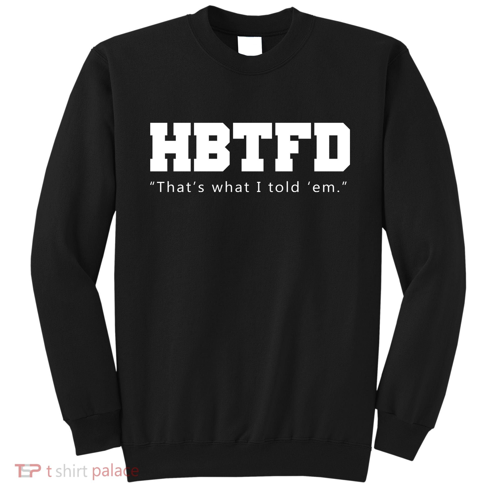 HBTFD That's What I Told Em Sweatshirt