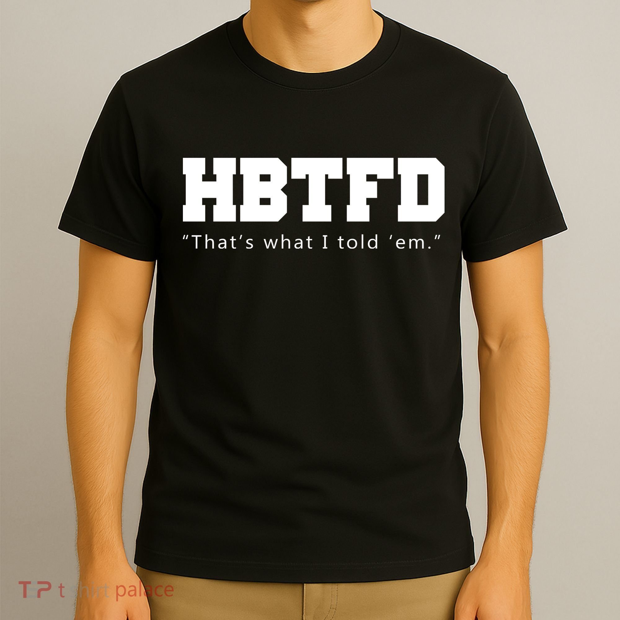 HBTFD That's What I Told Em T-Shirt