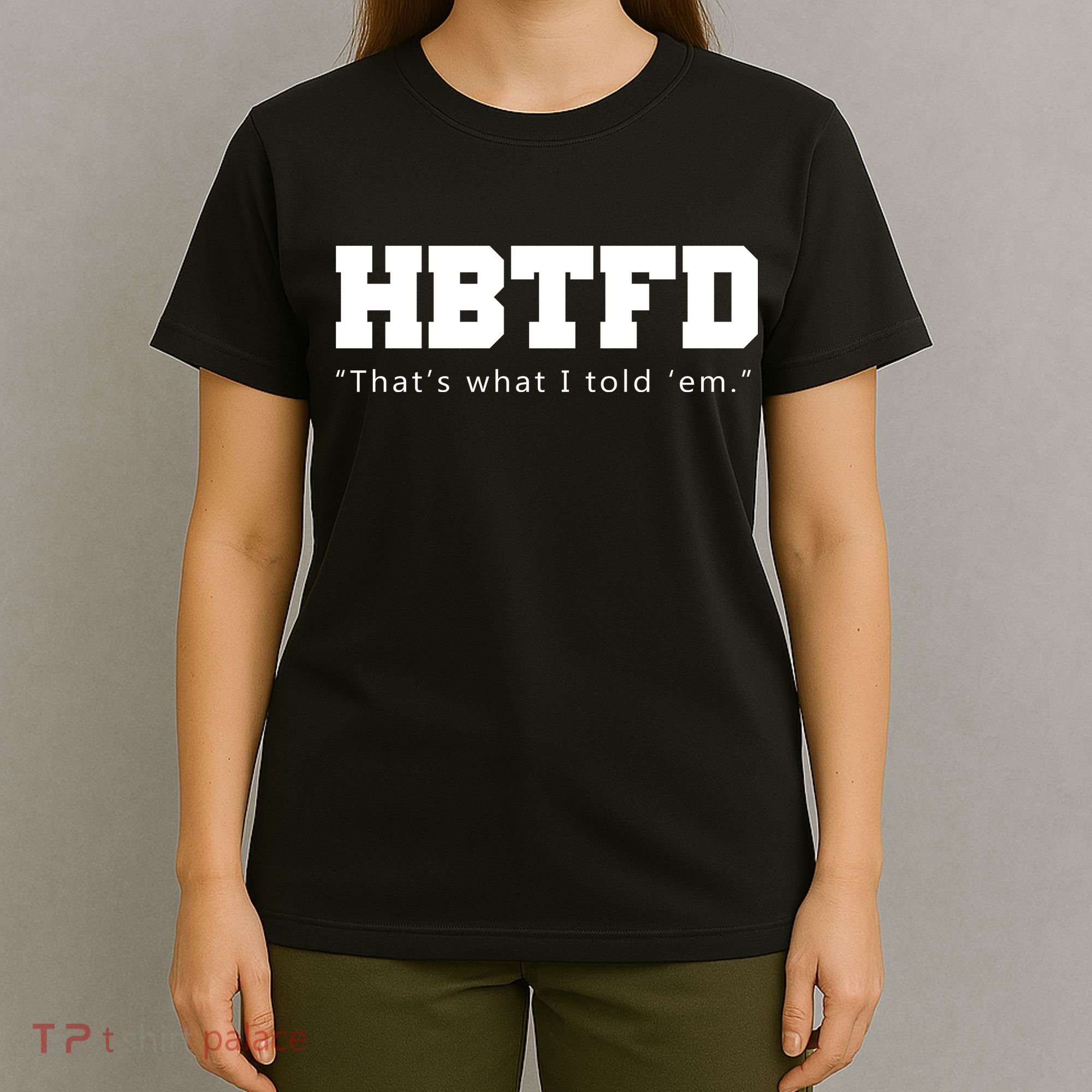 HBTFD That's What I Told Em T-Shirt