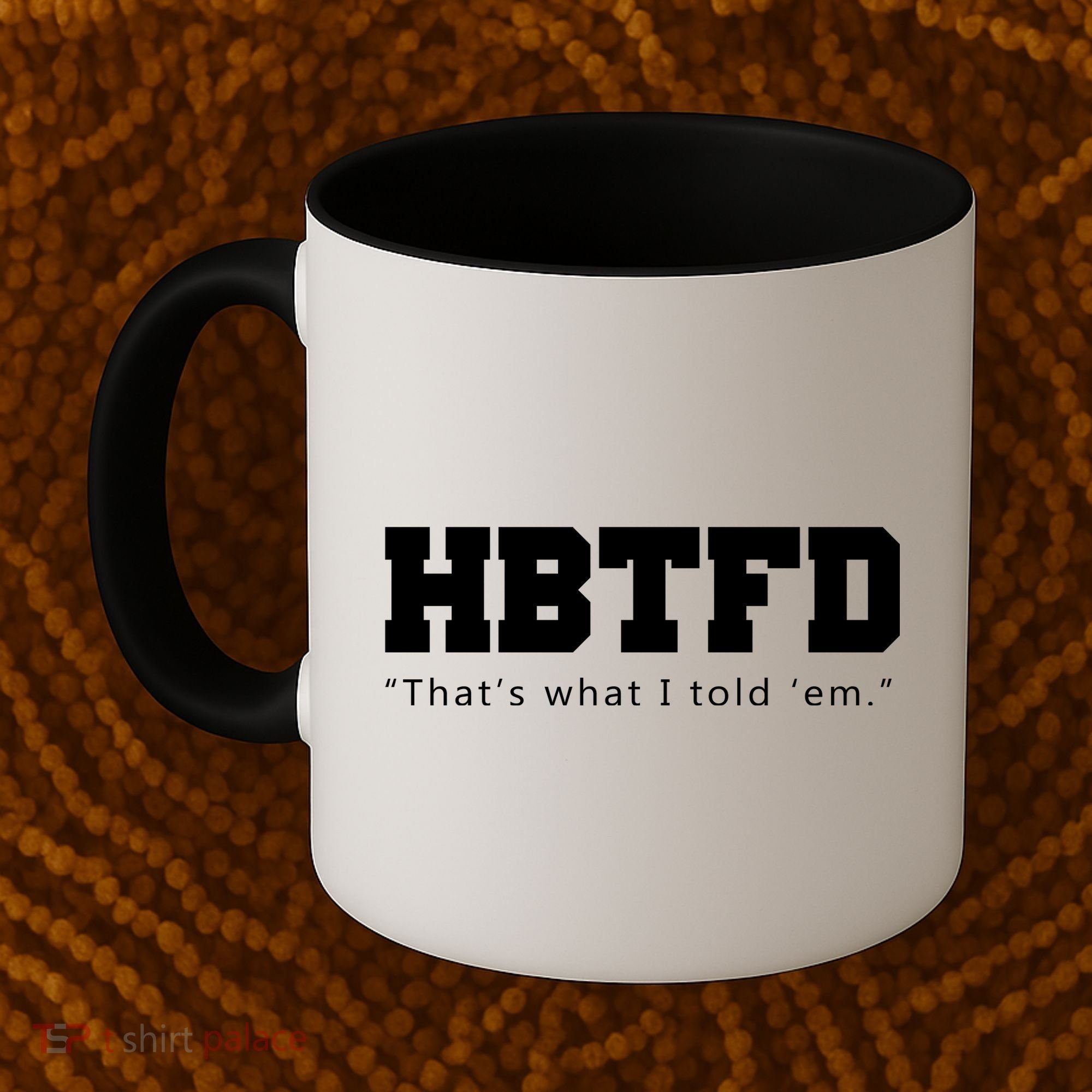 HBTFD That's What I Told Em Coffee Mug