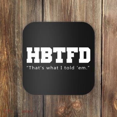 HBTFD That's What I Told Em Coaster