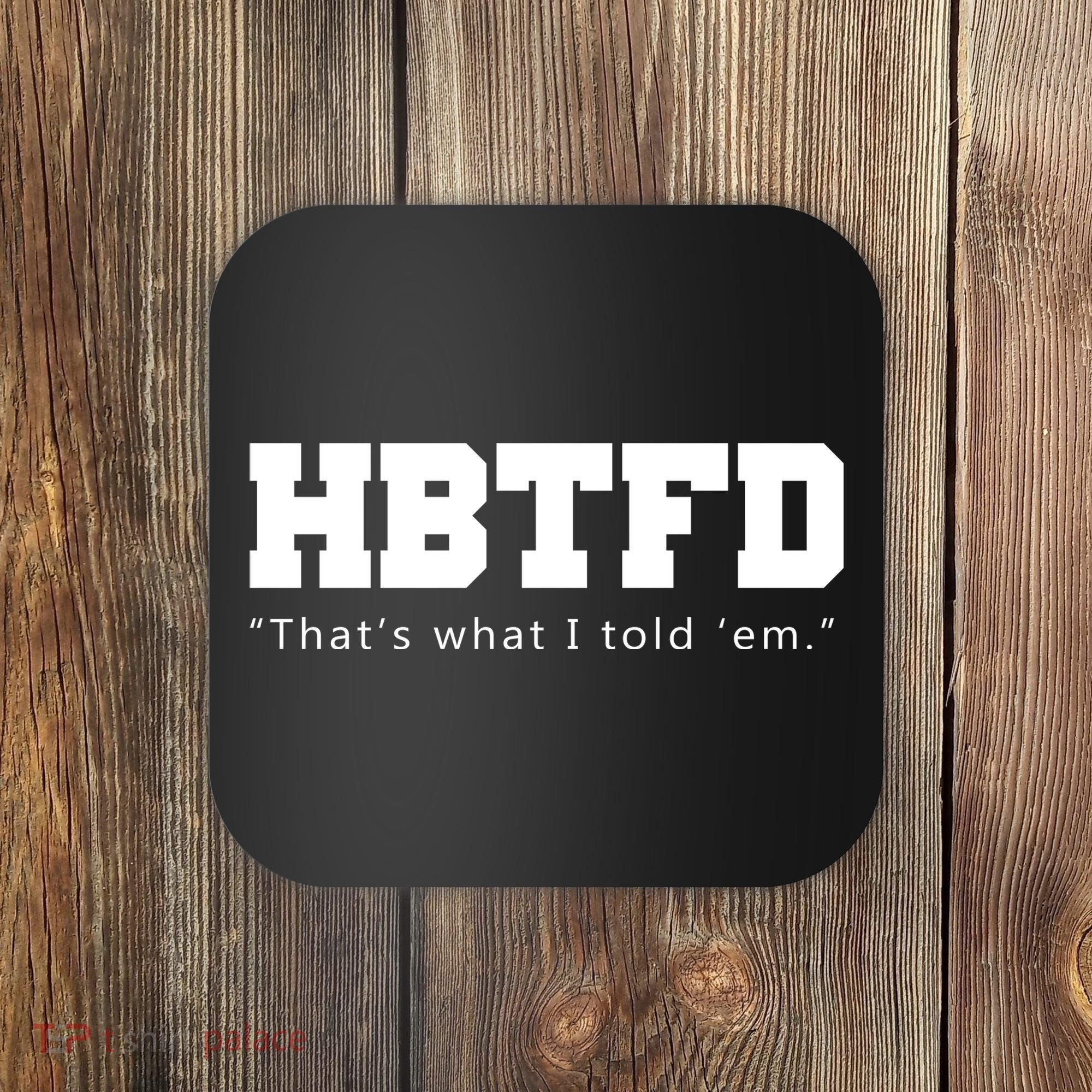 HBTFD That's What I Told Em Coaster