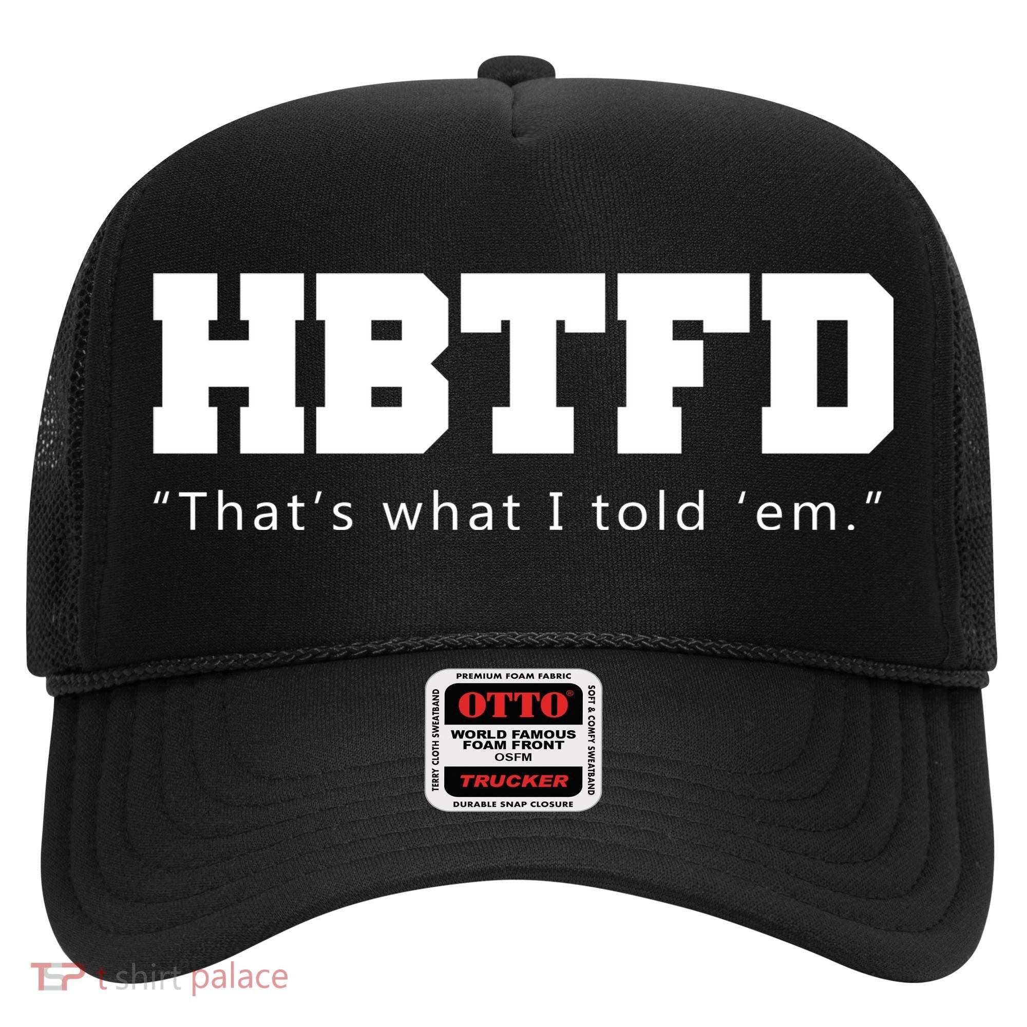 HBTFD That's What I Told Em Hat