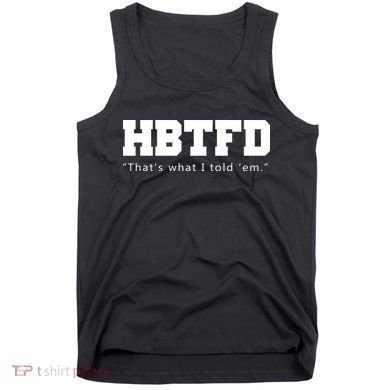 HBTFD That's What I Told Em Tank Top