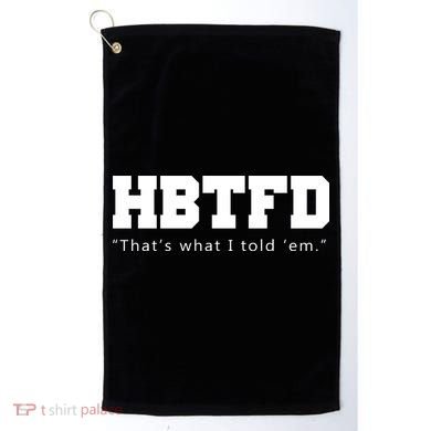 HBTFD That's What I Told Em Golf Towel