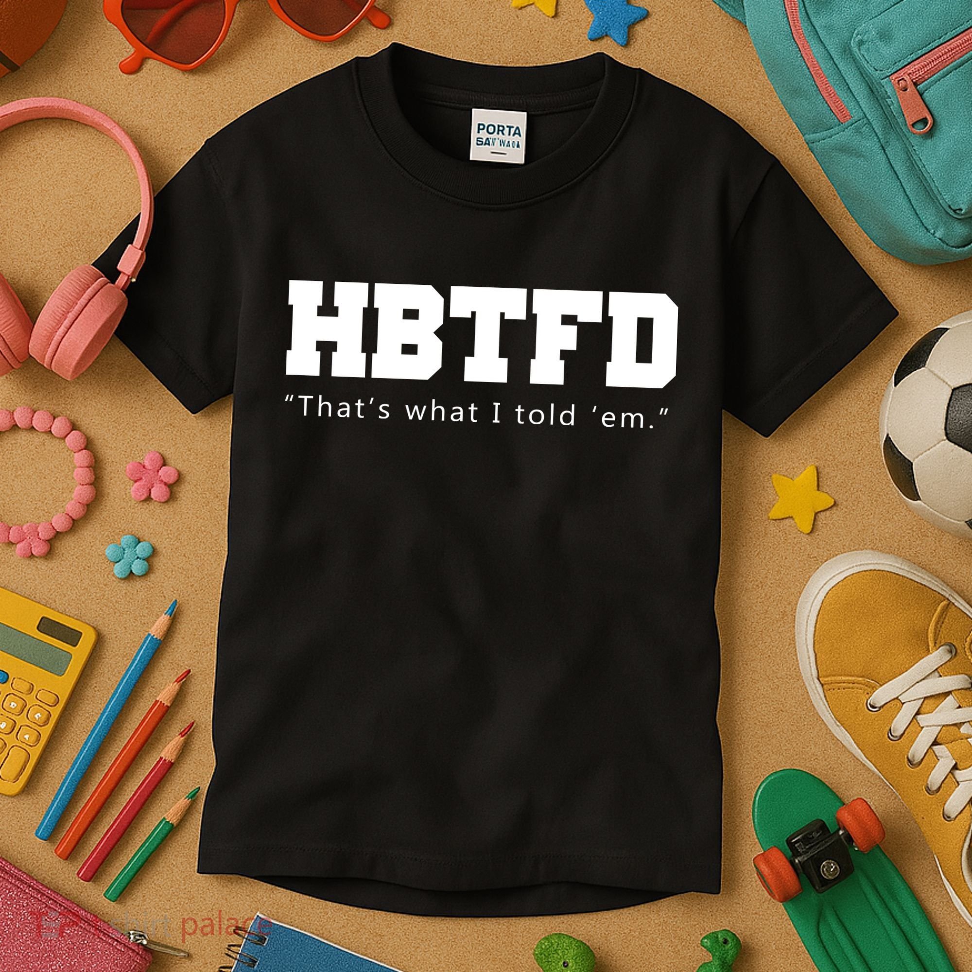HBTFD That's What I Told Em Kids T-Shirt
