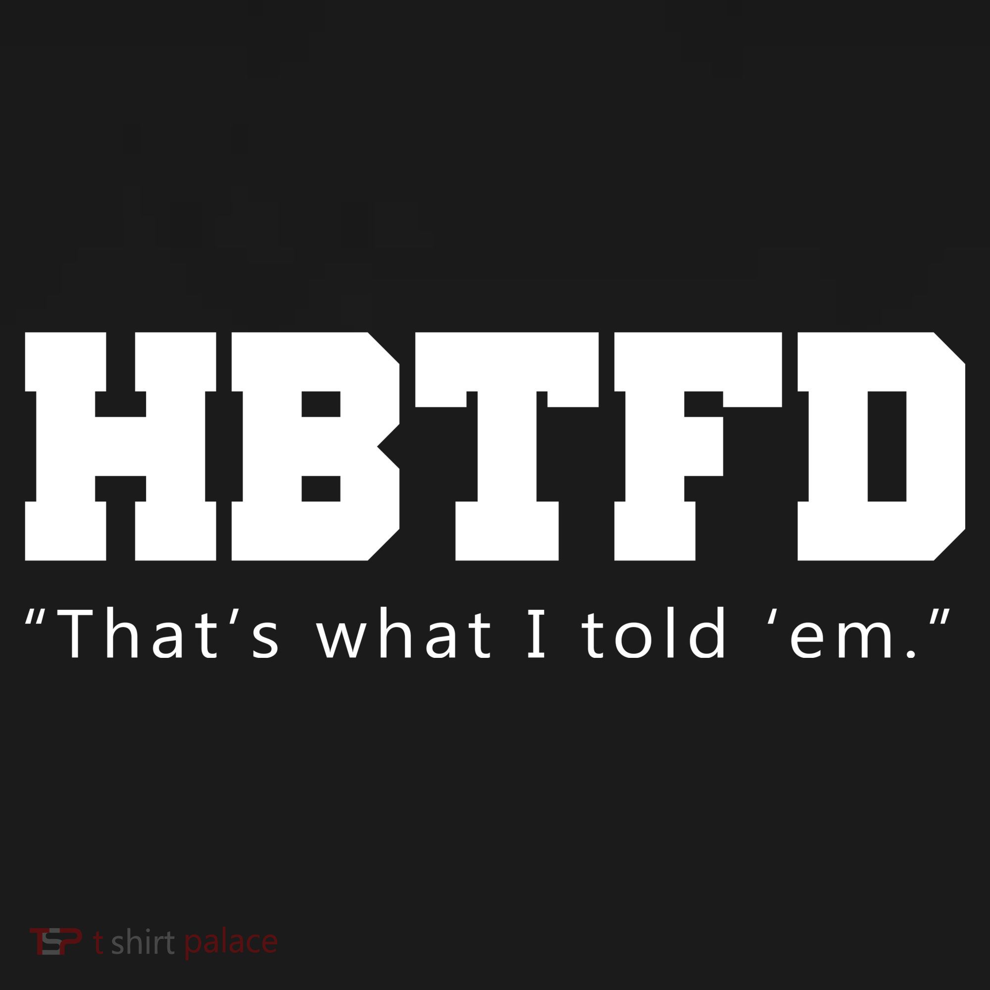 HBTFD That's What I Told Em Kids T-Shirt