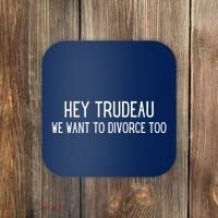 Hey Trudeau We Want To Divorce Too Coaster thumb 0