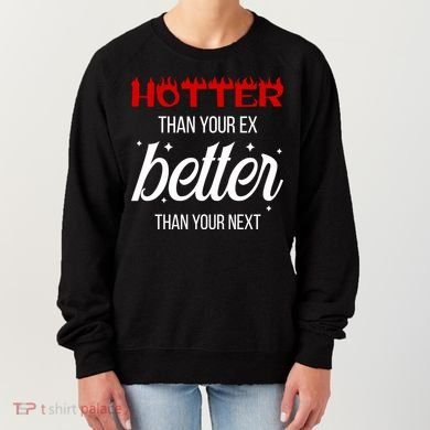 Hotter Than Your Ex Better Than Your Next Sarcastic Women's Sweatshirt