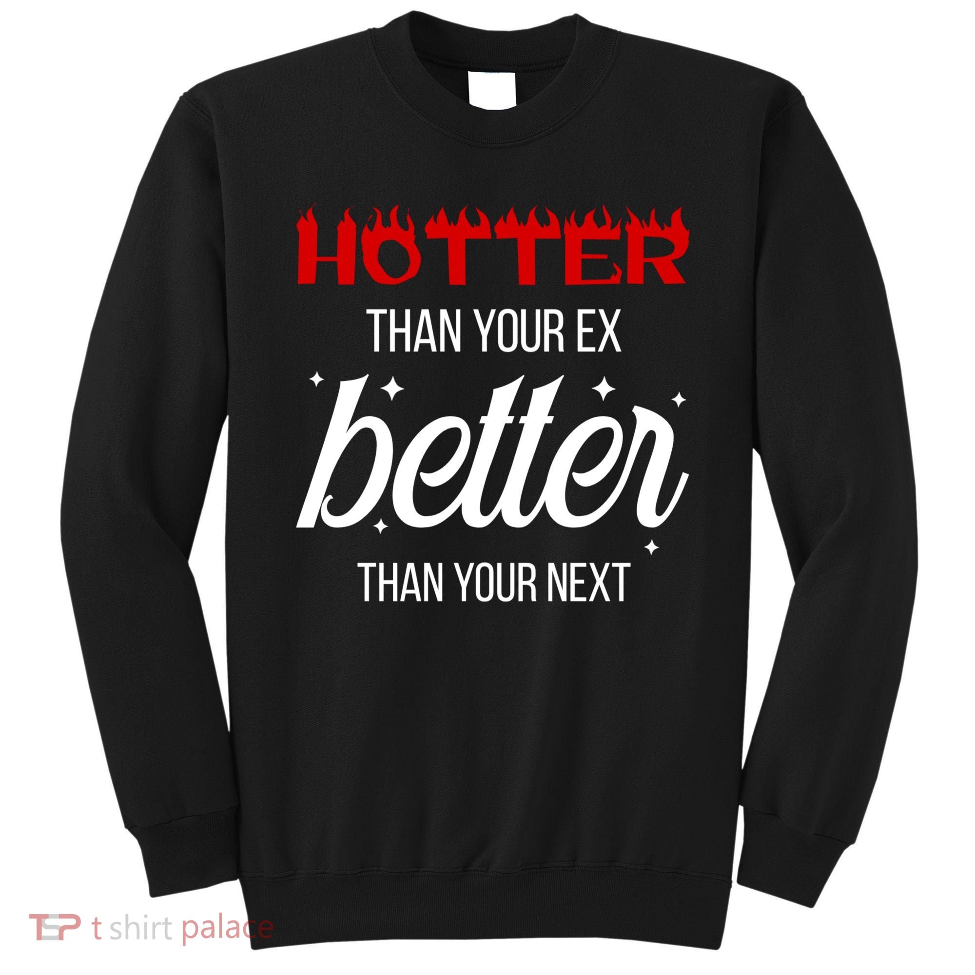 Hotter Than Your Ex Better Than Your Next Sarcastic Sweatshirt