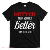 Hotter Than Your Ex Better Than Your Next Sarcastic T-Shirt thumb 0