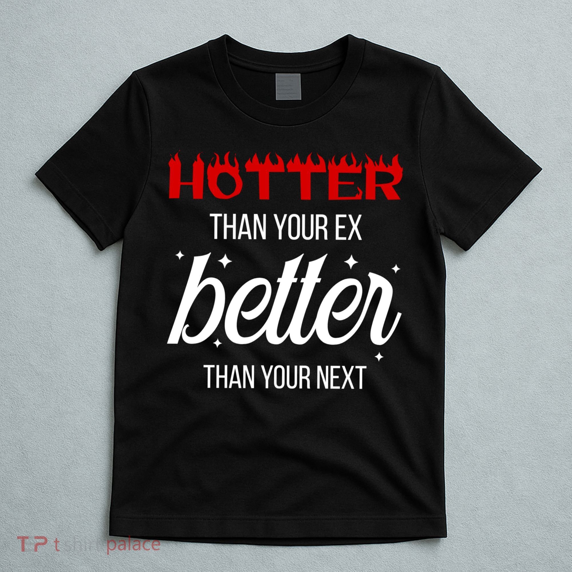 Hotter Than Your Ex Better Than Your Next Sarcastic T-Shirt