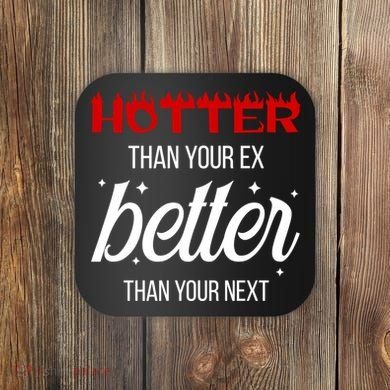 Hotter Than Your Ex Better Than Your Next Sarcastic Coaster