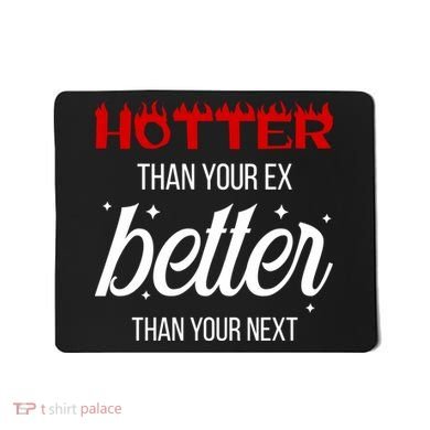Hotter Than Your Ex Better Than Your Next Sarcastic Mousepad