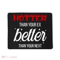 Hotter Than Your Ex Better Than Your Next Sarcastic Mousepad thumb 0