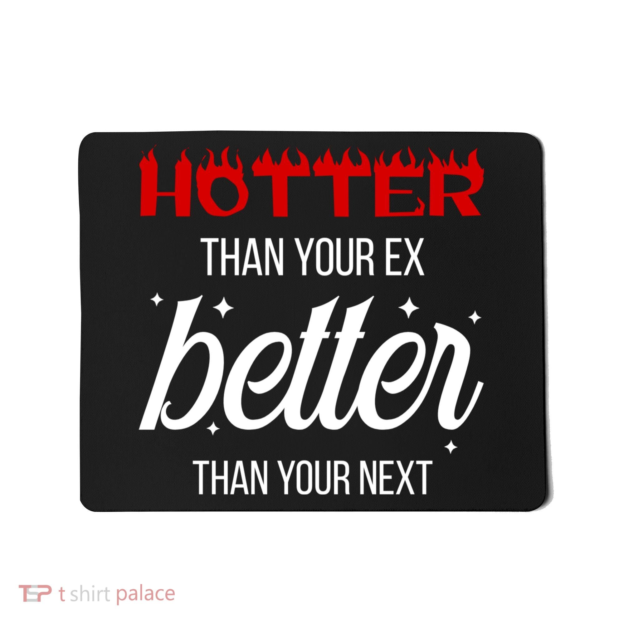 Hotter Than Your Ex Better Than Your Next Sarcastic Mousepad