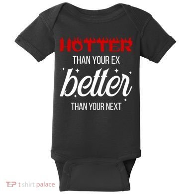 Hotter Than Your Ex Better Than Your Next Sarcastic Baby Bodysuit
