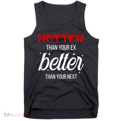 Hotter Than Your Ex Better Than Your Next Sarcastic Tank Top