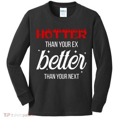 Hotter Than Your Ex Better Than Your Next Sarcastic Kids Long Sleeve Shirt