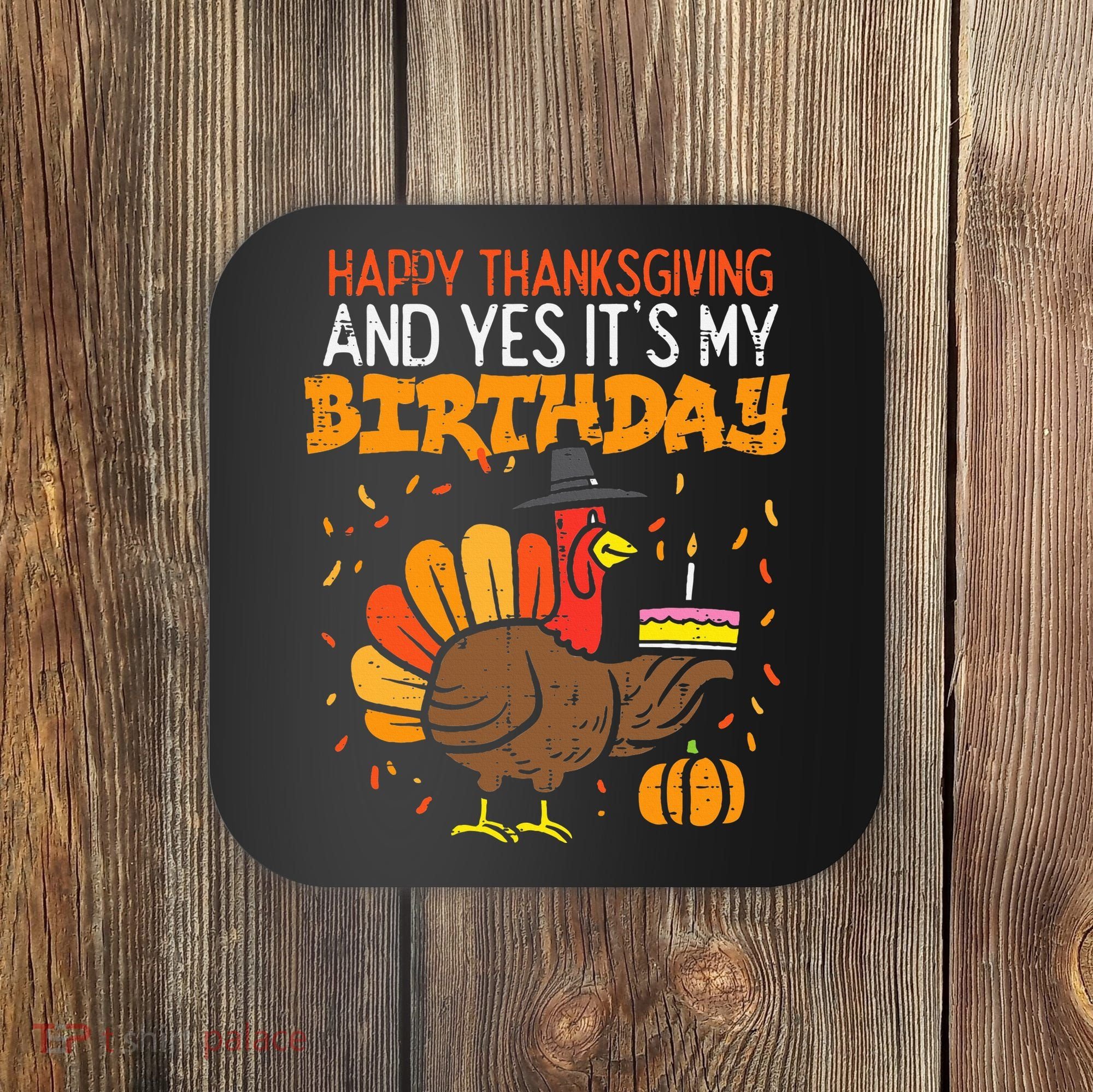 Happy Thanksgiving Yes Its My Birthday Turkey Coaster