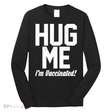 Hug Me I'm Vaccinated!  Long Sleeve Shirt