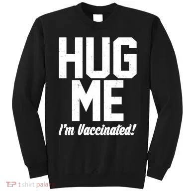Hug Me I'm Vaccinated!  Sweatshirt
