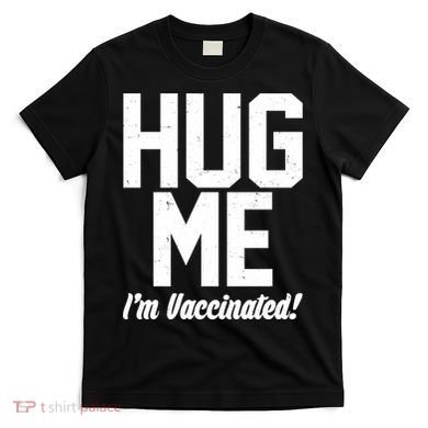 Hug Me I'm Vaccinated!  T-Shirt