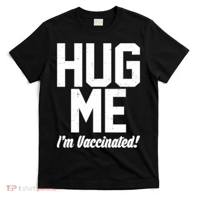 Hug Me I'm Vaccinated!  T-Shirt