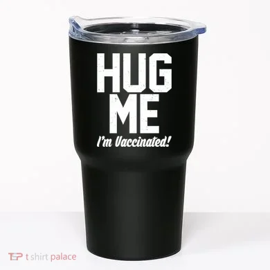 Hug Me I'm Vaccinated!  Tumbler