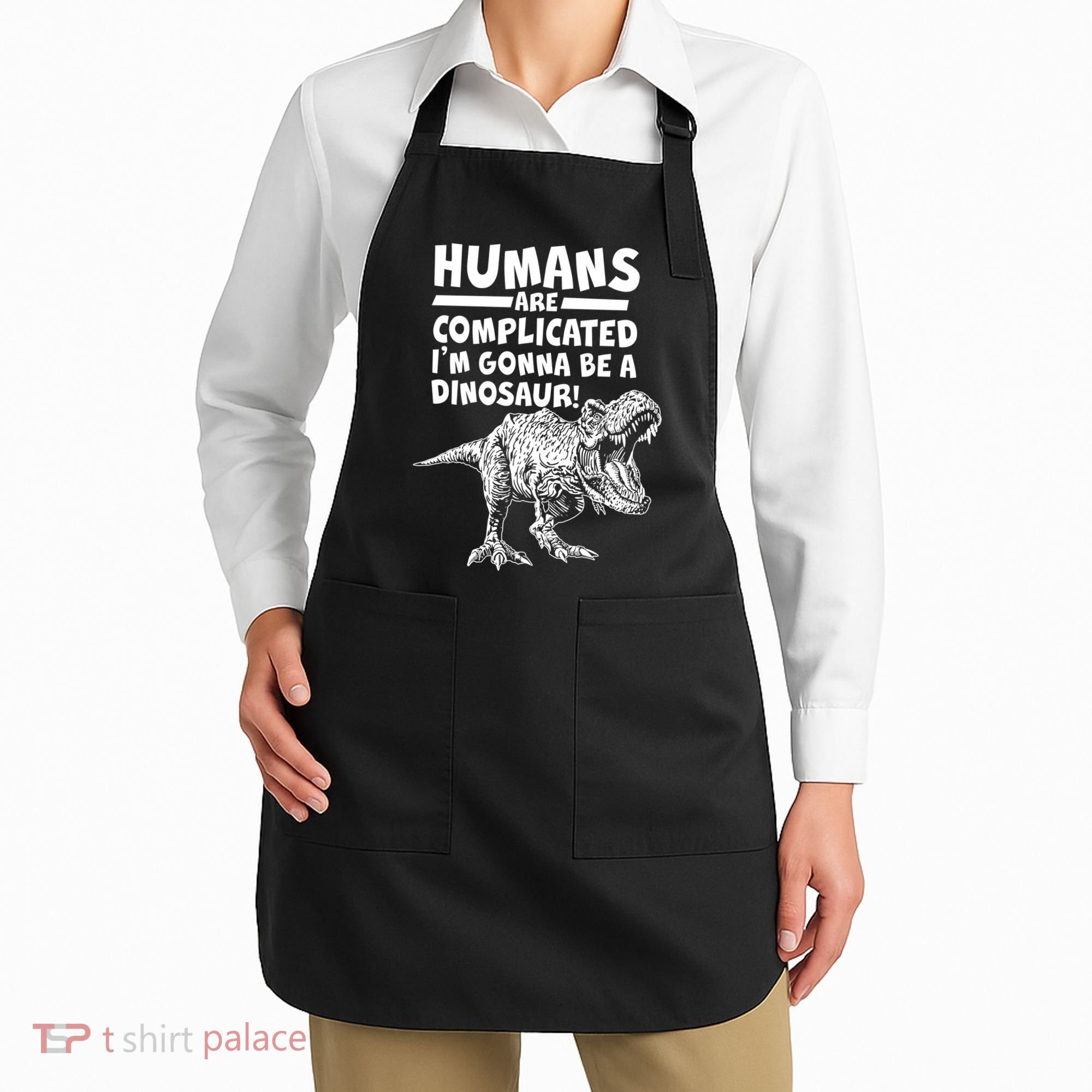 Human Are Complicated I'm Gonna Be A Dinosaur Apron