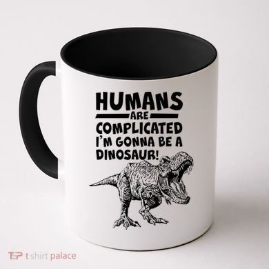 Human Are Complicated I'm Gonna Be A Dinosaur Coffee Mug