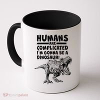 Human Are Complicated I'm Gonna Be A Dinosaur Coffee Mug thumb 0